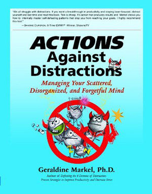 Actions Against Distractions: Managing Your Scattered, Disorganized and Forgetful Mind
